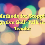 5 Methods for Stopping Negative Self-Talk in Its Tracks